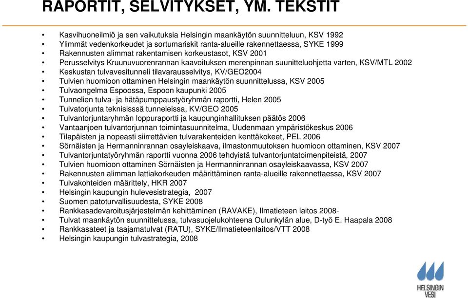 rakentamisen korkeustasot, KSV 2001 Perusselvitys Kruunuvuorenrannan kaavoituksen merenpinnan suunitteluohjetta varten, KSV/MTL 2002 Keskustan tulvavesitunneli tilavarausselvitys, KV/GEO2004 Tulvien