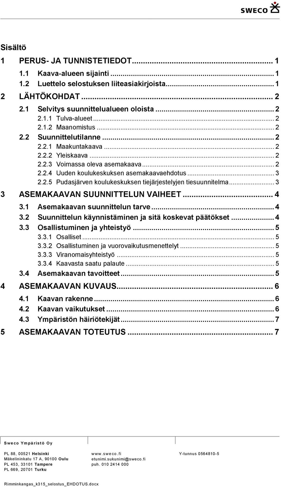 .. 3 3 ASEMAKAAVAN SUUNNITTELUN VAIHEET... 4 3.1 Asemakaavan suunnittelun tarve... 4 3.2 Suunnittelun käynnistäminen ja sitä koskevat päätökset... 4 3.3 Osallistuminen ja yhteistyö... 5 3.3.1 Osalliset.