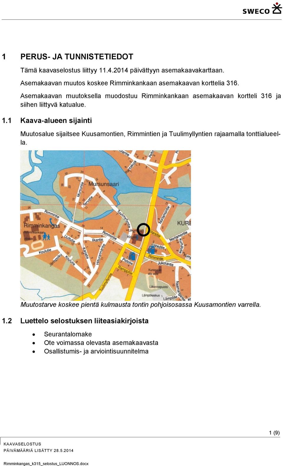 Asemakaavan muutoksella muodostuu Rimminkankaan asemakaavan kortteli 316 ja siihen liittyvä katualue. 1.