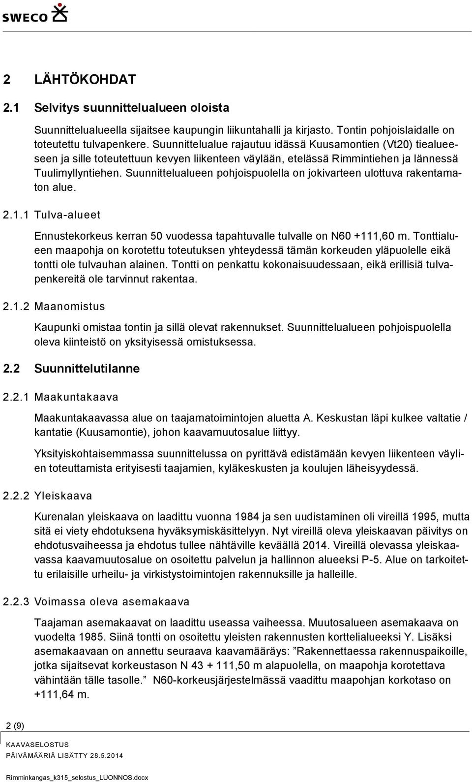 Suunnittelualueen pohjoispuolella on jokivarteen ulottuva rakentamaton alue. 2.1.1 Tulva-alueet Ennustekorkeus kerran 50 vuodessa tapahtuvalle tulvalle on N60 +111,60 m.