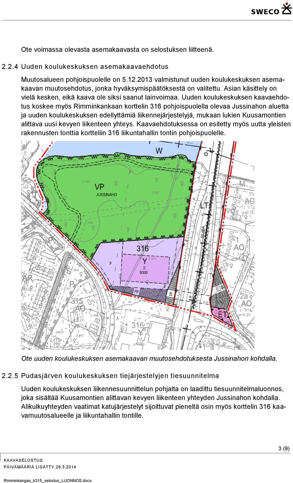 Uuden koulukeskuksen kaavaehdotus koskee myös Rimminkankaan korttelin 316 pohjoispuolella olevaa Jussinahon aluetta ja uuden koulukeskuksen edellyttämiä liikennejärjestelyjä, mukaan lukien