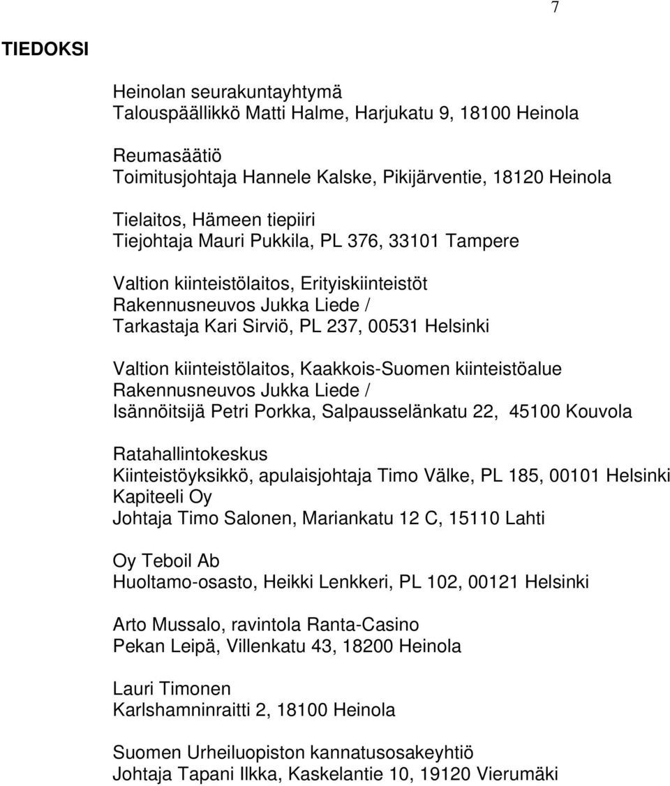 Kaakkois-Suomen kiinteistöalue Rakennusneuvos Jukka Liede / Isännöitsijä Petri Porkka, Salpausselänkatu 22, 45100 Kouvola Ratahallintokeskus Kiinteistöyksikkö, apulaisjohtaja Timo Välke, PL 185,