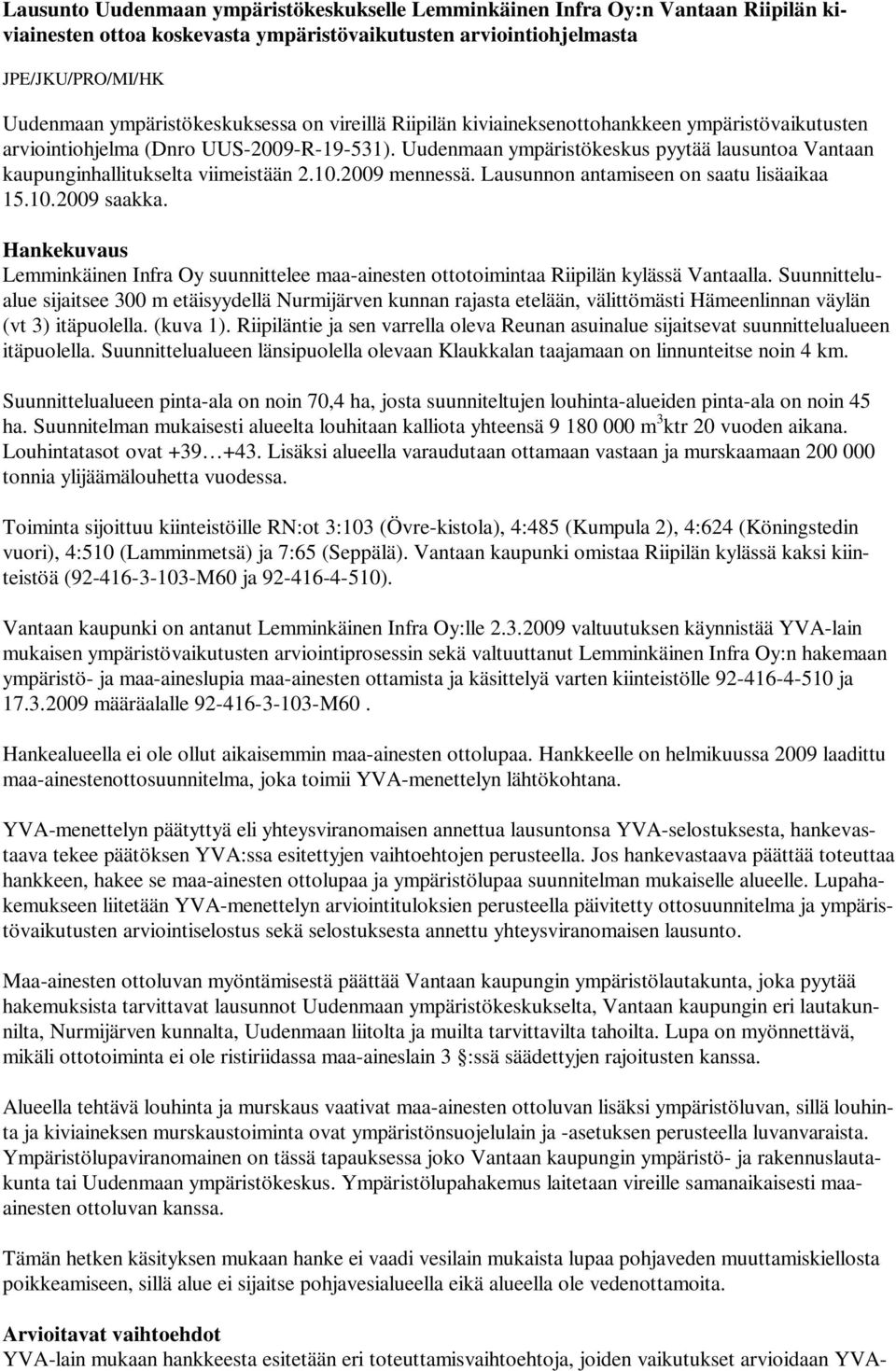 Uudenmaan ympäristökeskus pyytää lausuntoa Vantaan kaupunginhallitukselta viimeistään 2.10.2009 mennessä. Lausunnon antamiseen on saatu lisäaikaa 15.10.2009 saakka.