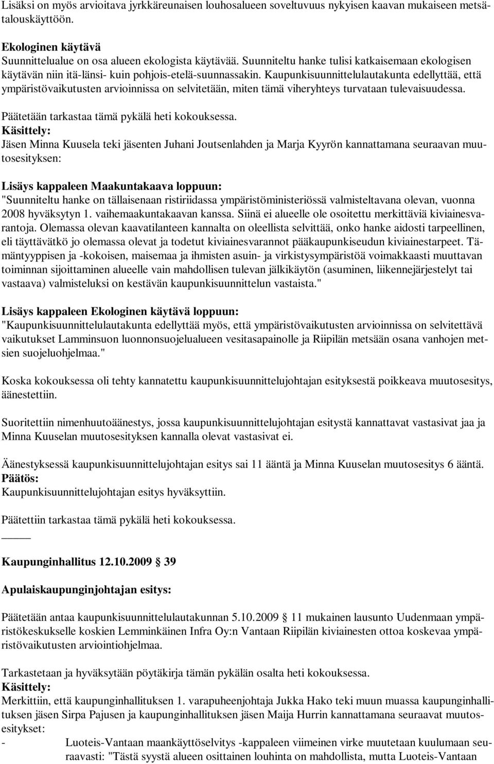 Kaupunkisuunnittelulautakunta edellyttää, että ympäristövaikutusten arvioinnissa on selvitetään, miten tämä viheryhteys turvataan tulevaisuudessa. Päätetään tarkastaa tämä pykälä heti kokouksessa.