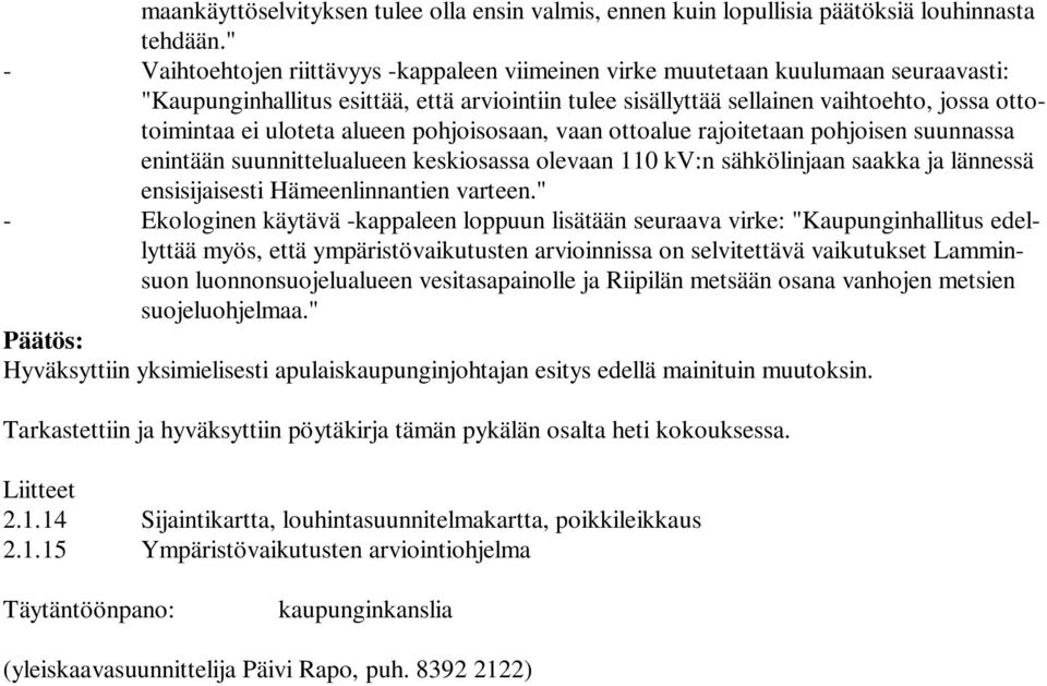 uloteta alueen pohjoisosaan, vaan ottoalue rajoitetaan pohjoisen suunnassa enintään suunnittelualueen keskiosassa olevaan 110 kv:n sähkölinjaan saakka ja lännessä ensisijaisesti Hämeenlinnantien