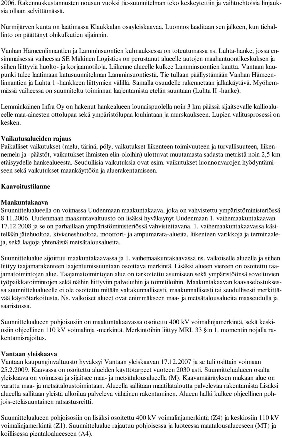 Luhta-hanke, jossa ensimmäisessä vaiheessa SE Mäkinen Logistics on perustanut alueelle autojen maahantuontikeskuksen ja siihen liittyviä huolto- ja korjaamotiloja.