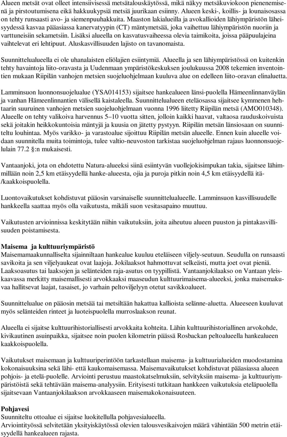 Maaston lakialueilla ja avokallioiden lähiympäristön läheisyydessä kasvaa pääasiassa kanervatyypin (CT) mäntymetsää, joka vaihettuu lähiympäristön nuoriin ja varttuneisiin sekametsiin.