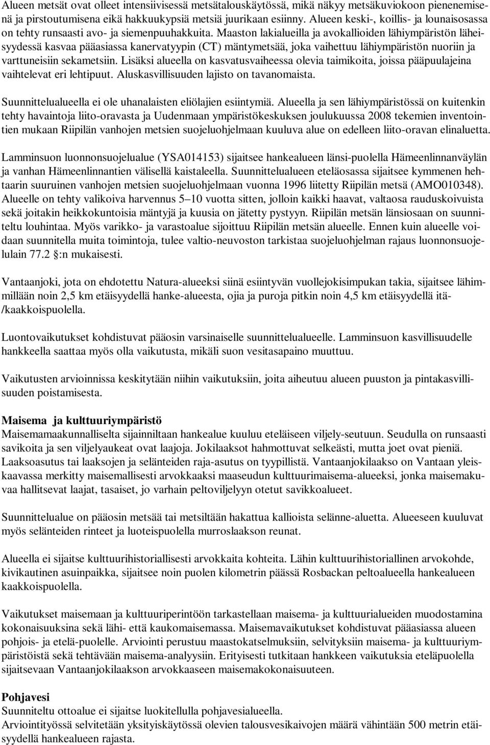 Maaston lakialueilla ja avokallioiden lähiympäristön läheisyydessä kasvaa pääasiassa kanervatyypin (CT) mäntymetsää, joka vaihettuu lähiympäristön nuoriin ja varttuneisiin sekametsiin.