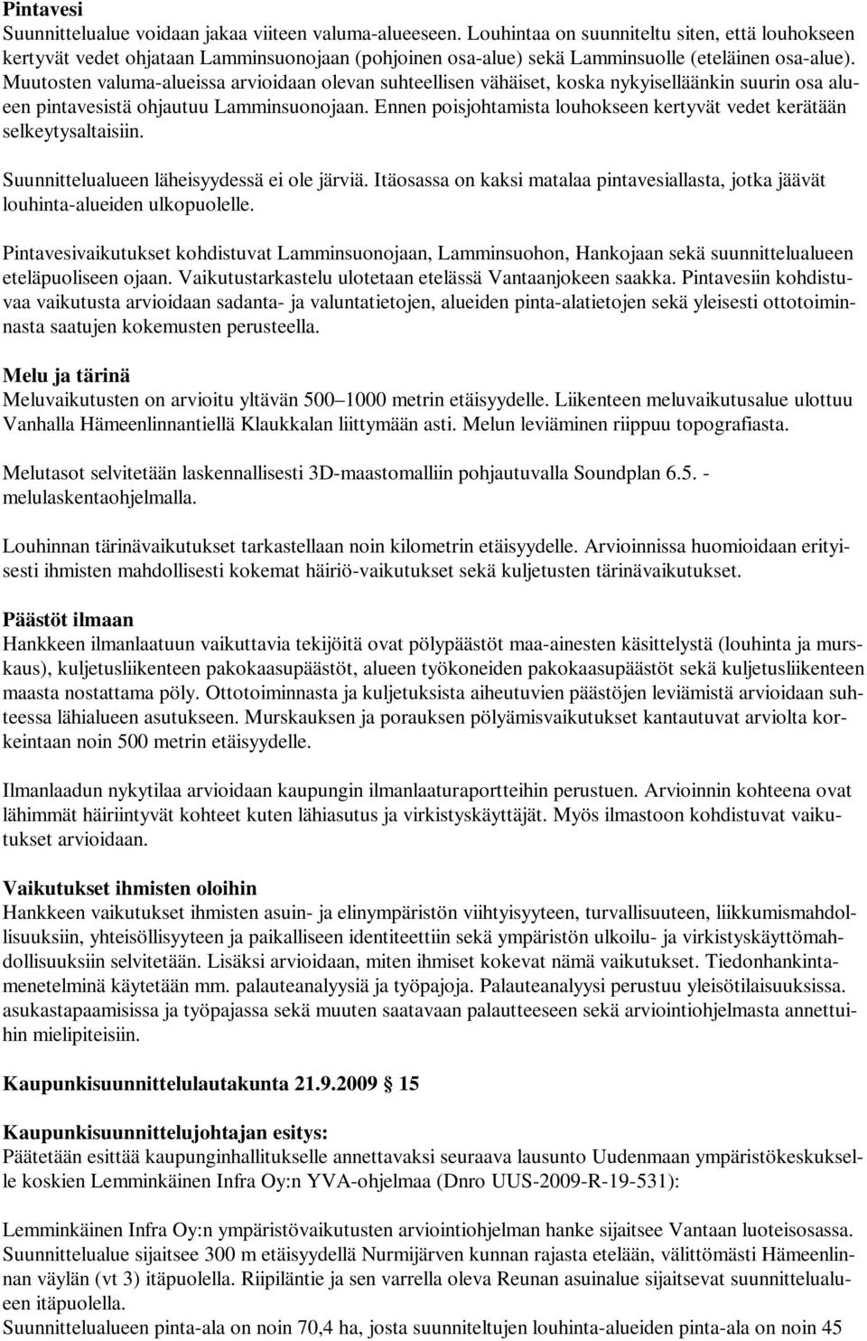 Muutosten valuma-alueissa arvioidaan olevan suhteellisen vähäiset, koska nykyiselläänkin suurin osa alueen pintavesistä ohjautuu Lamminsuonojaan.