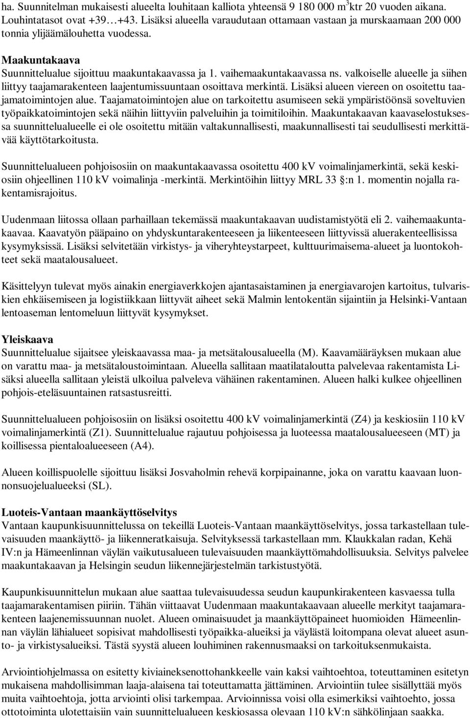 valkoiselle alueelle ja siihen liittyy taajamarakenteen laajentumissuuntaan osoittava merkintä. Lisäksi alueen viereen on osoitettu taajamatoimintojen alue.