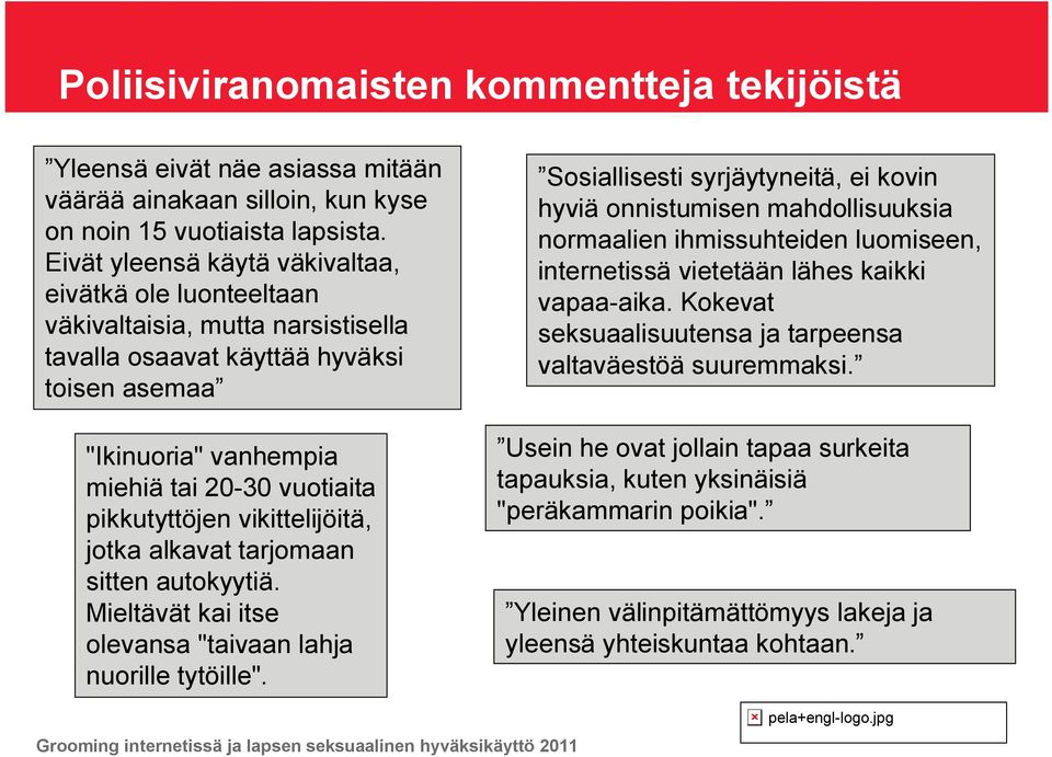 pikkutyttöjen vikittelijöitä, jotka alkavat tarjomaan sitten autokyytiä. Mieltävät kai itse olevansa "taivaan lahja nuorille tytöille".