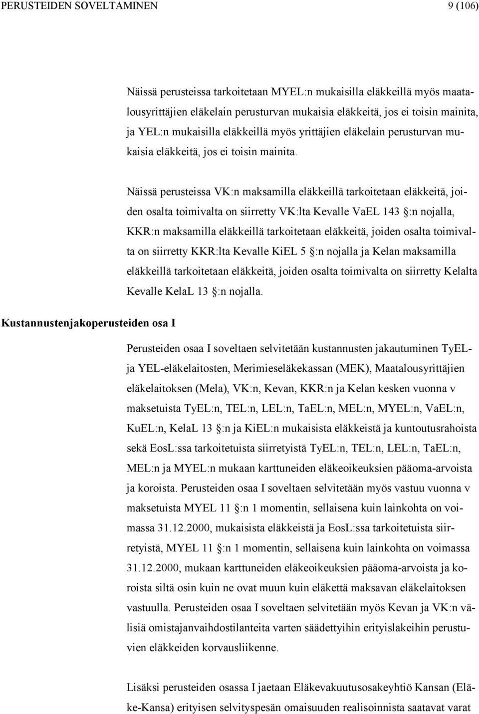 Näissä perusteissa VK:n maksamilla eläkkeillä tarkoitetaan eläkkeitä, joiden osalta toimialta on siirretty VK:lta Kealle VaEL 43 :n nojalla, KKR:n maksamilla eläkkeillä tarkoitetaan eläkkeitä, joiden