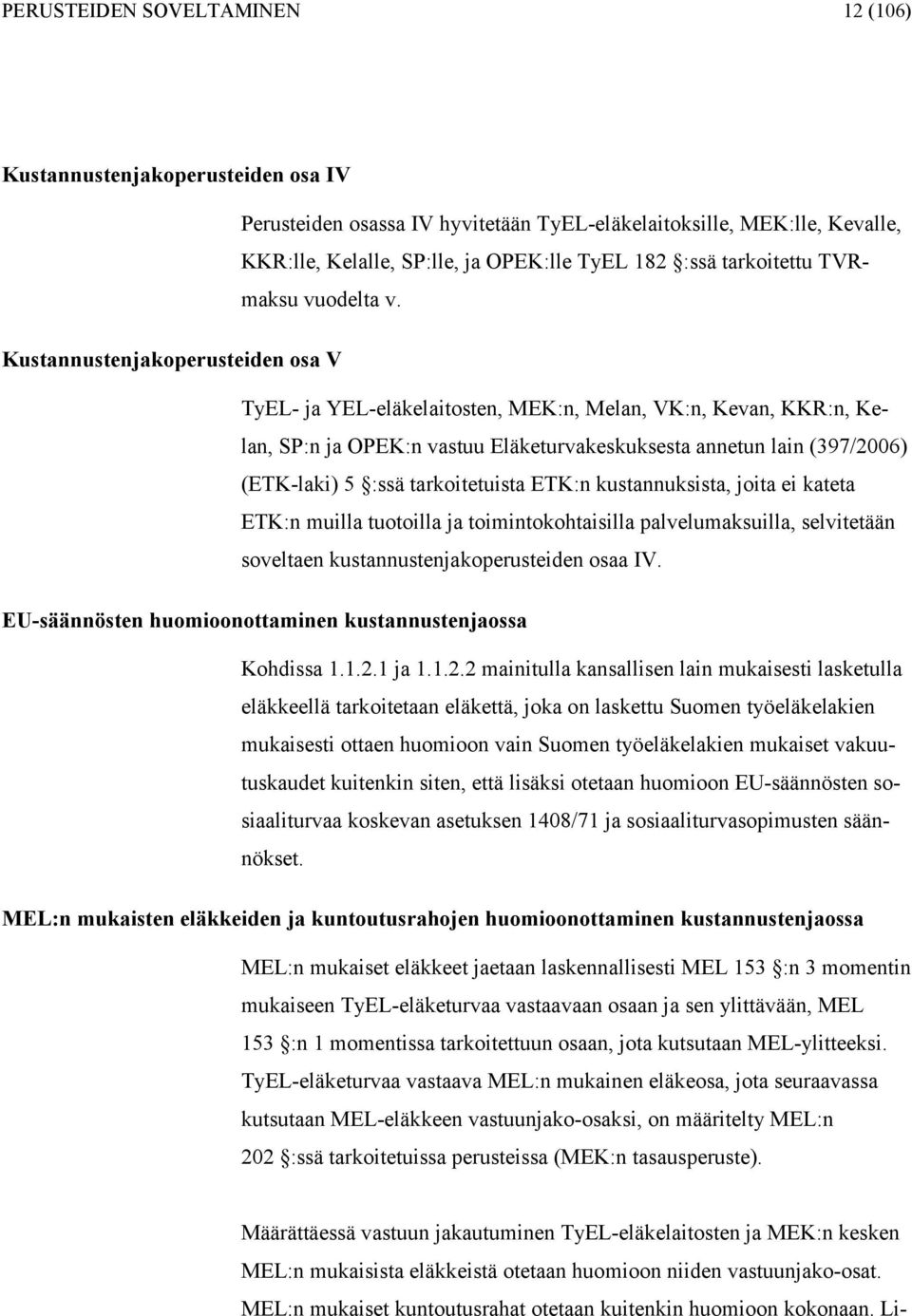 Kustannustenjakoperusteiden osa V TyEL- ja YEL-eläkelaitosten, MEK:n, Melan, VK:n, Kean, KKR:n, Kelan, SP:n ja OPEK:n astuu Eläketurakeskuksesta annetun lain (397/2006) (ETK-laki) 5 :ssä