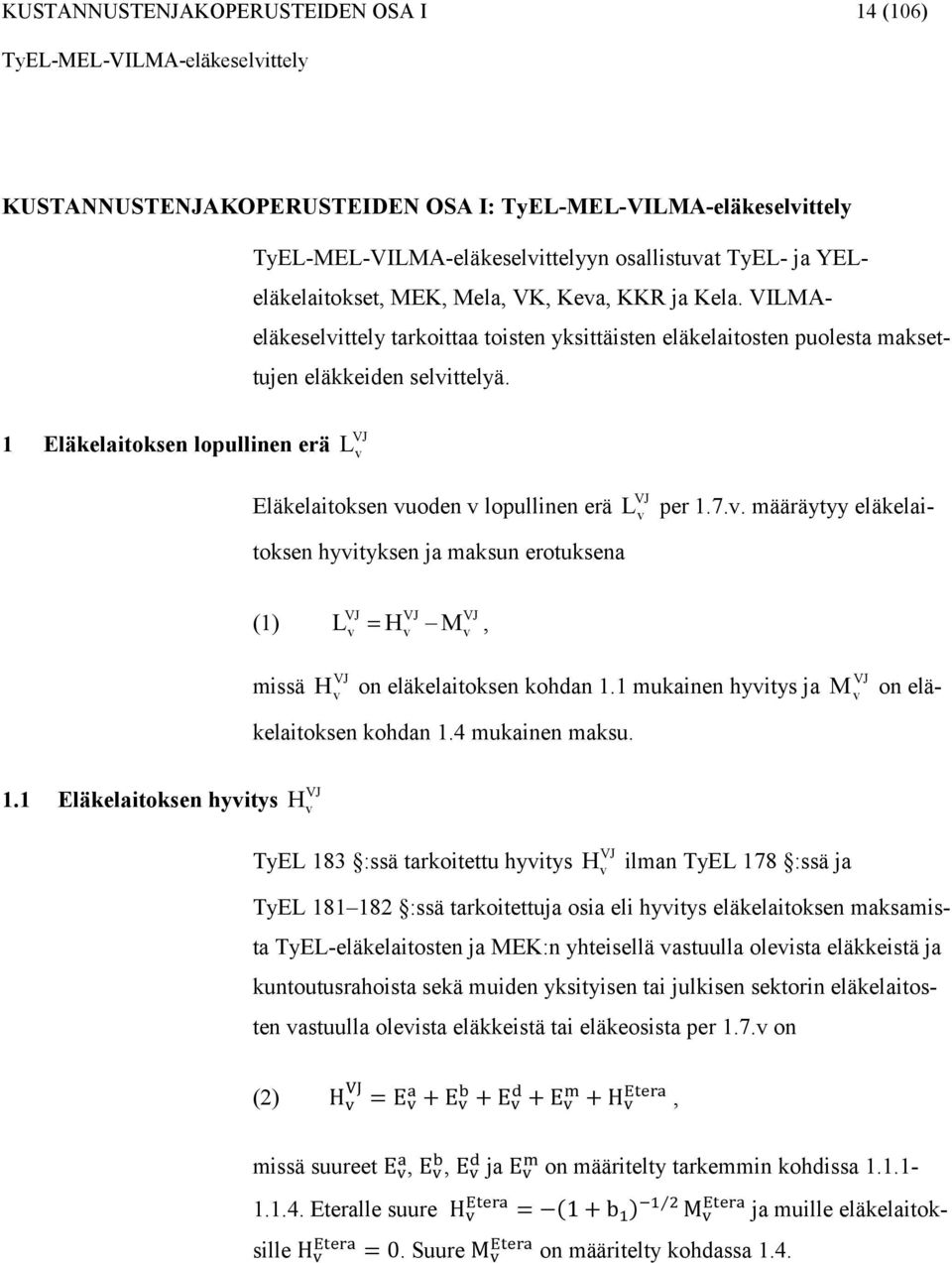 Eläkelaitoksen lopullinen erä VJ L Eläkelaitoksen uoden lopullinen erä per.7.. määräytyy eläkelaitoksen hyityksen ja maksun erotuksena VJ L () L = H M, VJ VJ VJ missä VJ H on eläkelaitoksen kohdan.