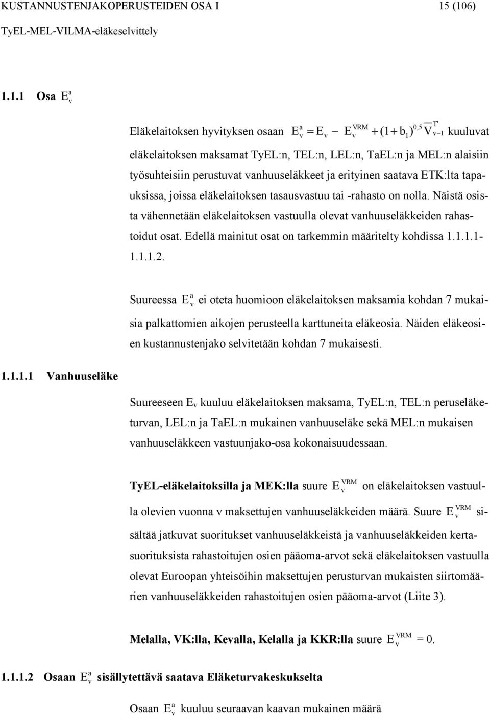 erityinen saataa ETK:lta tapauksissa, joissa eläkelaitoksen tasausastuu tai -rahasto on nolla. Näistä osista ähennetään eläkelaitoksen astuulla oleat anhuuseläkkeiden rahastoidut osat.