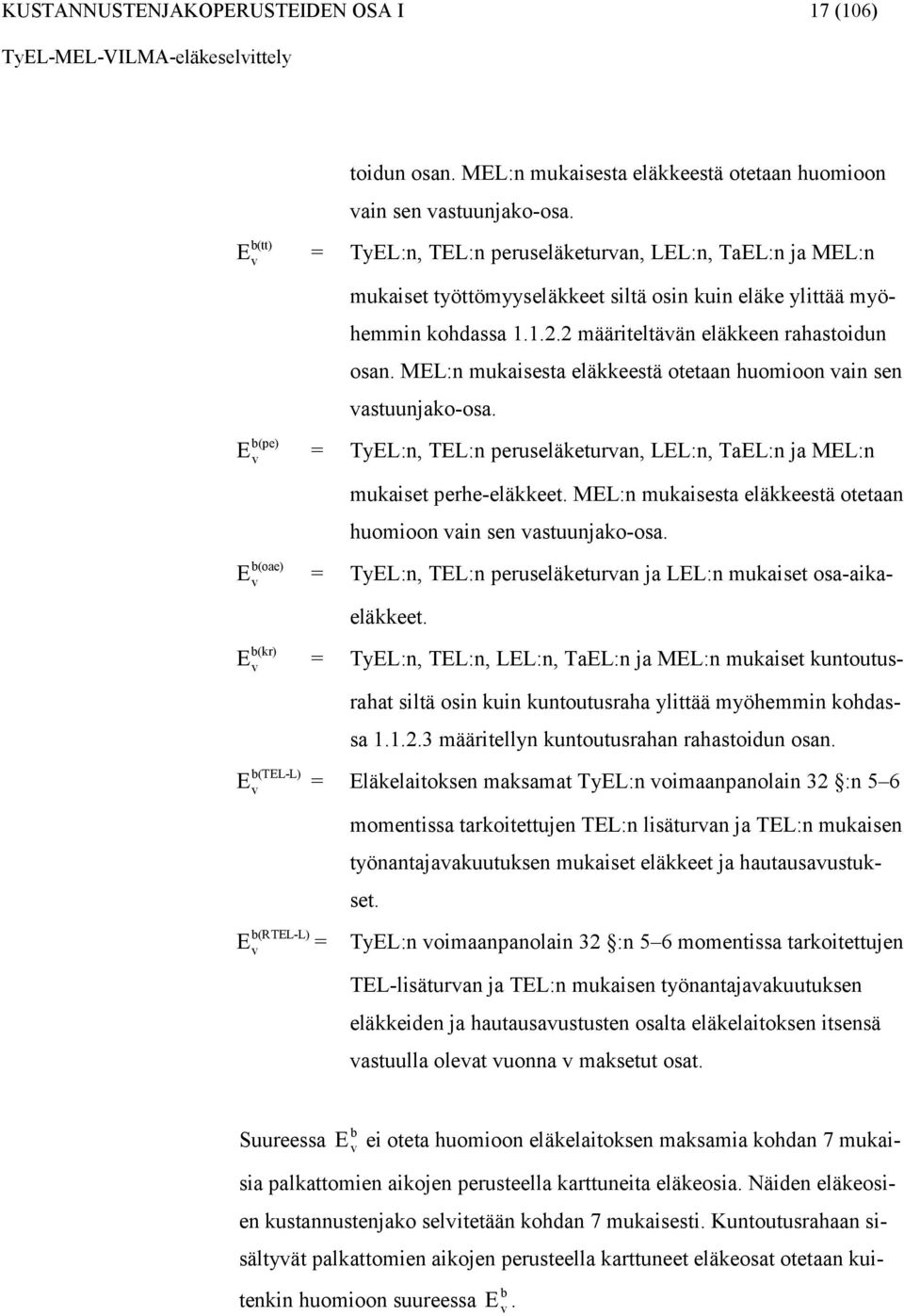 MEL:n mukaisesta eläkkeestä otetaan huomioon ain sen astuunjako-osa. b(pe) E = TyEL:n, TEL:n peruseläketuran, LEL:n, TaEL:n ja MEL:n mukaiset perhe-eläkkeet.