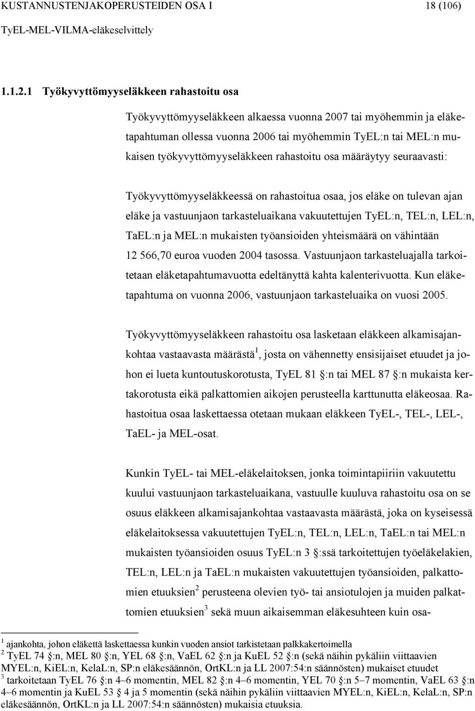 rahastoitu osa määräytyy seuraaasti: Työkyyttömyyseläkkeessä on rahastoitua osaa, jos eläke on tulean ajan eläke ja astuunjaon tarkasteluaikana akuutettujen TyEL:n, TEL:n, LEL:n, TaEL:n ja MEL:n