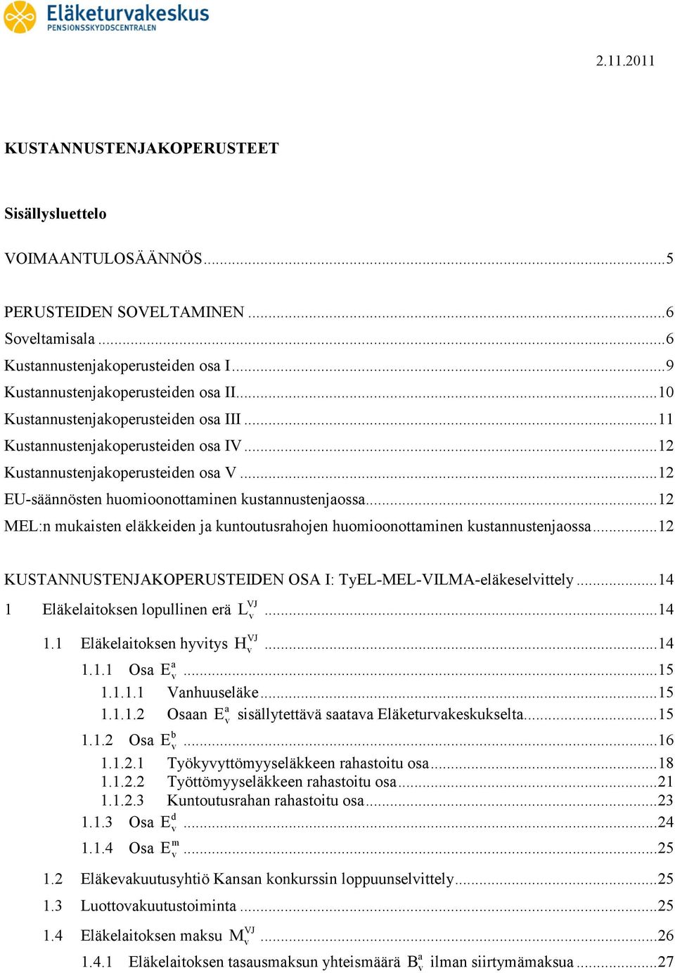 .. 2 MEL:n mukaisten eläkkeiden ja kuntoutusrahojen huomioonottaminen kustannustenjaossa... 2 KUSTANNUSTENJAKOPERUSTEIDEN OSA I: TyEL-MEL-VILMA-eläkeselittely... 4 Eläkelaitoksen lopullinen erä VJ L.