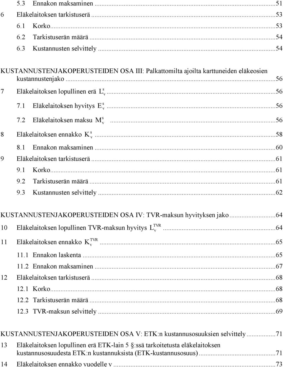 2 Eläkelaitoksen maksu 8 Eläkelaitoksen ennakko s L... 56 s E... 56 s M... 56 s K... 58 8. Ennakon maksaminen... 60 9 Eläkelaitoksen tarkistuserä... 6 9. Korko... 6 9.2 Tarkistuserän määrä... 6 9.3 Kustannusten selittely.