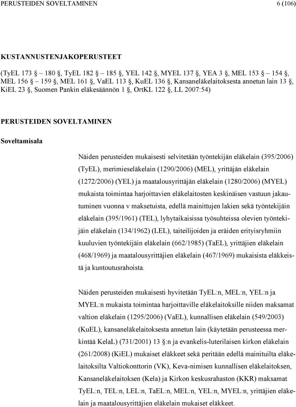 (290/2006) (MEL), yrittäjän eläkelain (272/2006) (YEL) ja maatalousyrittäjän eläkelain (280/2006) (MYEL) mukaista toimintaa harjoittaien eläkelaitosten keskinäisen astuun jakautuminen uonna