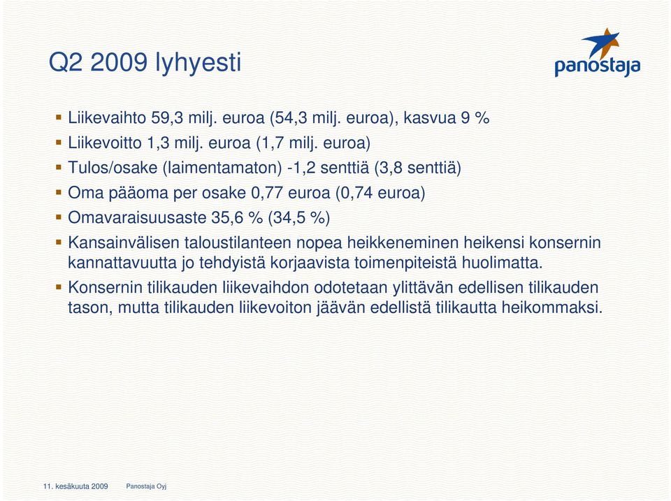 (34,5 %) Kansainvälisen taloustilanteen nopea heikkeneminen heikensi konsernin kannattavuutta jo tehdyistä korjaavista toimenpiteistä