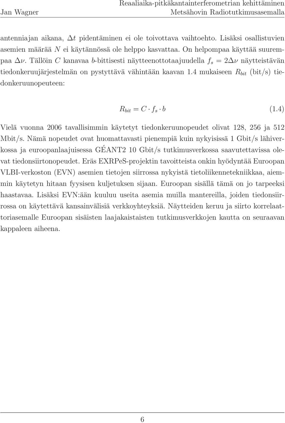 4 mukaiseen R bit (bit/s) tiedonkeruunopeuteen: R bit = C f s b (1.4) Vielä vuonna 2006 tavallisimmin käytetyt tiedonkeruunopeudet olivat 128, 256 ja 512 Mbit/s.