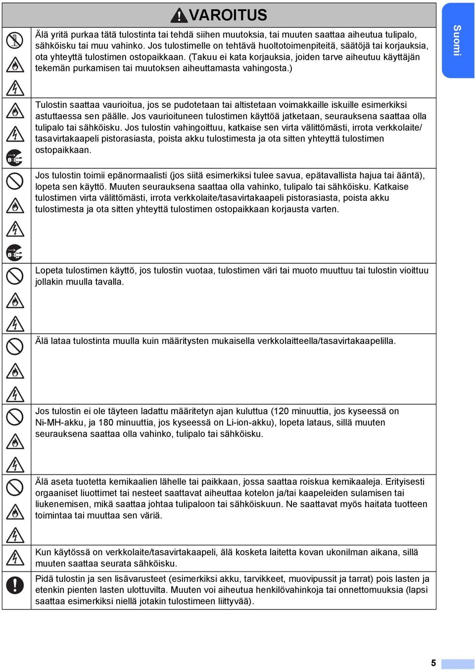 (Takuu ei kata korjauksia, joiden tarve aiheutuu käyttäjän tekemän purkamisen tai muutoksen aiheuttamasta vahingosta.