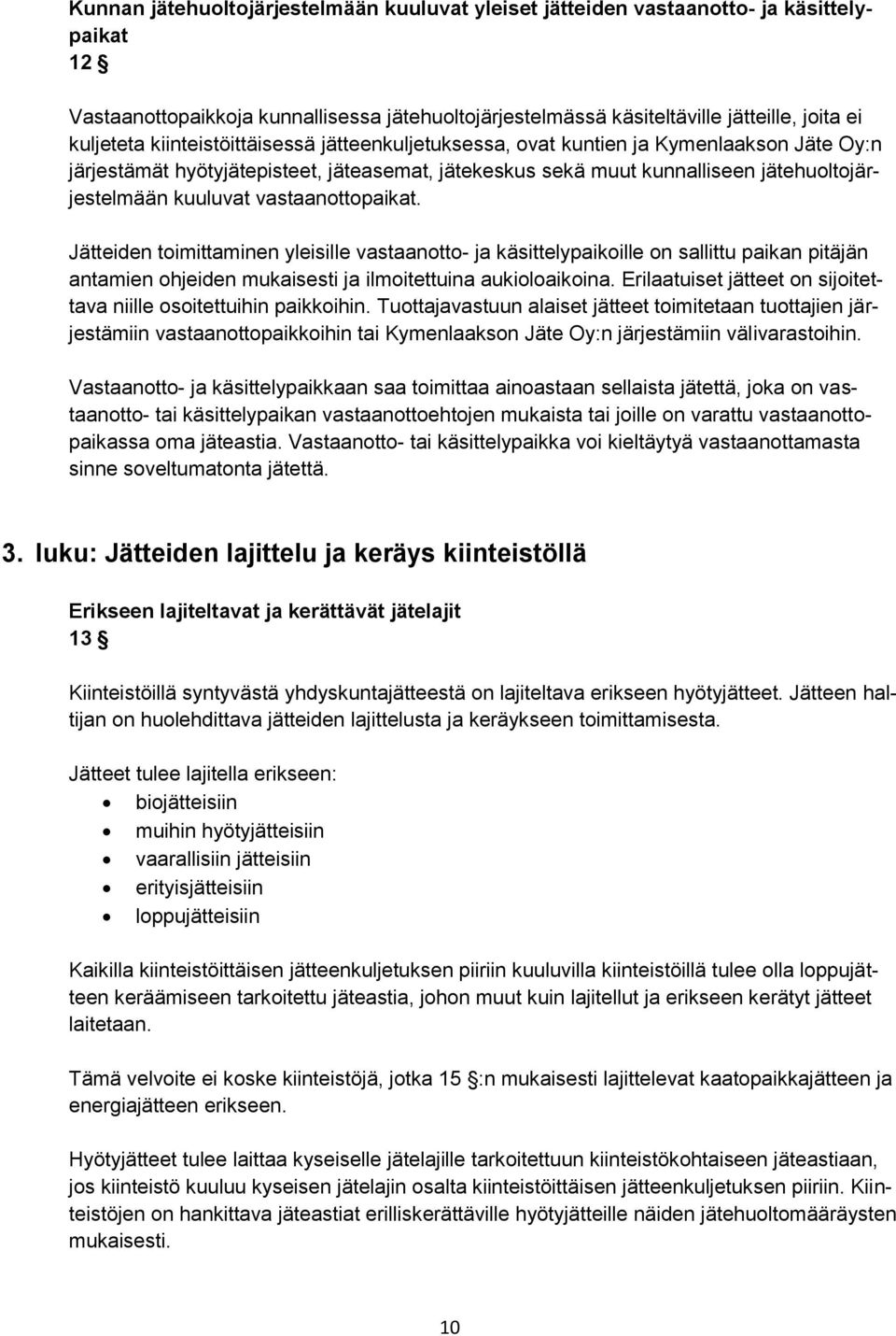 vastaanottopaikat. Jätteiden toimittaminen yleisille vastaanotto- ja käsittelypaikoille on sallittu paikan pitäjän antamien ohjeiden mukaisesti ja ilmoitettuina aukioloaikoina.