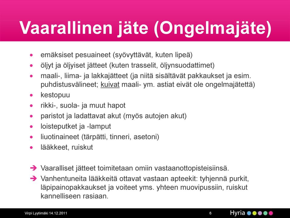 astiat eivät ole ongelmajätettä) kestopuu rikki-, suola- ja muut hapot paristot ja ladattavat akut (myös autojen akut) loisteputket ja -lamput liuotinaineet (tärpätti,