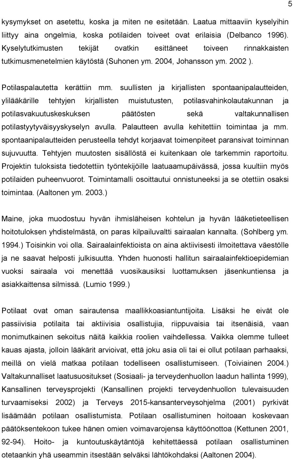 suullisten ja kirjallisten spontaanipalautteiden, ylilääkärille tehtyjen kirjallisten muistutusten, potilasvahinkolautakunnan ja potilasvakuutuskeskuksen päätösten sekä valtakunnallisen