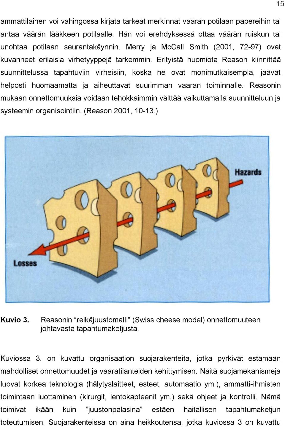 Erityistä huomiota Reason kiinnittää suunnittelussa tapahtuviin virheisiin, koska ne ovat monimutkaisempia, jäävät helposti huomaamatta ja aiheuttavat suurimman vaaran toiminnalle.