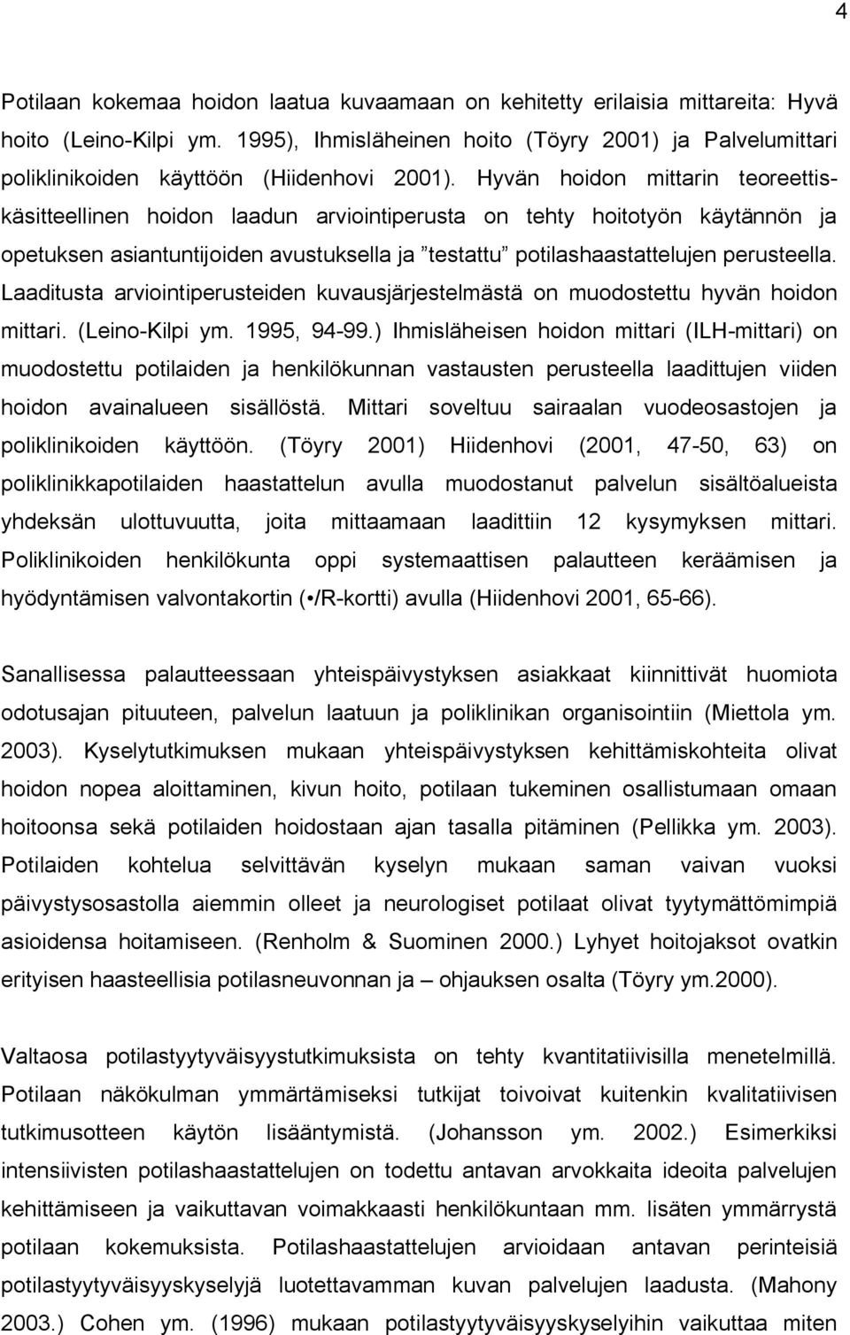 Hyvän hoidon mittarin teoreettiskäsitteellinen hoidon laadun arviointiperusta on tehty hoitotyön käytännön ja opetuksen asiantuntijoiden avustuksella ja testattu potilashaastattelujen perusteella.