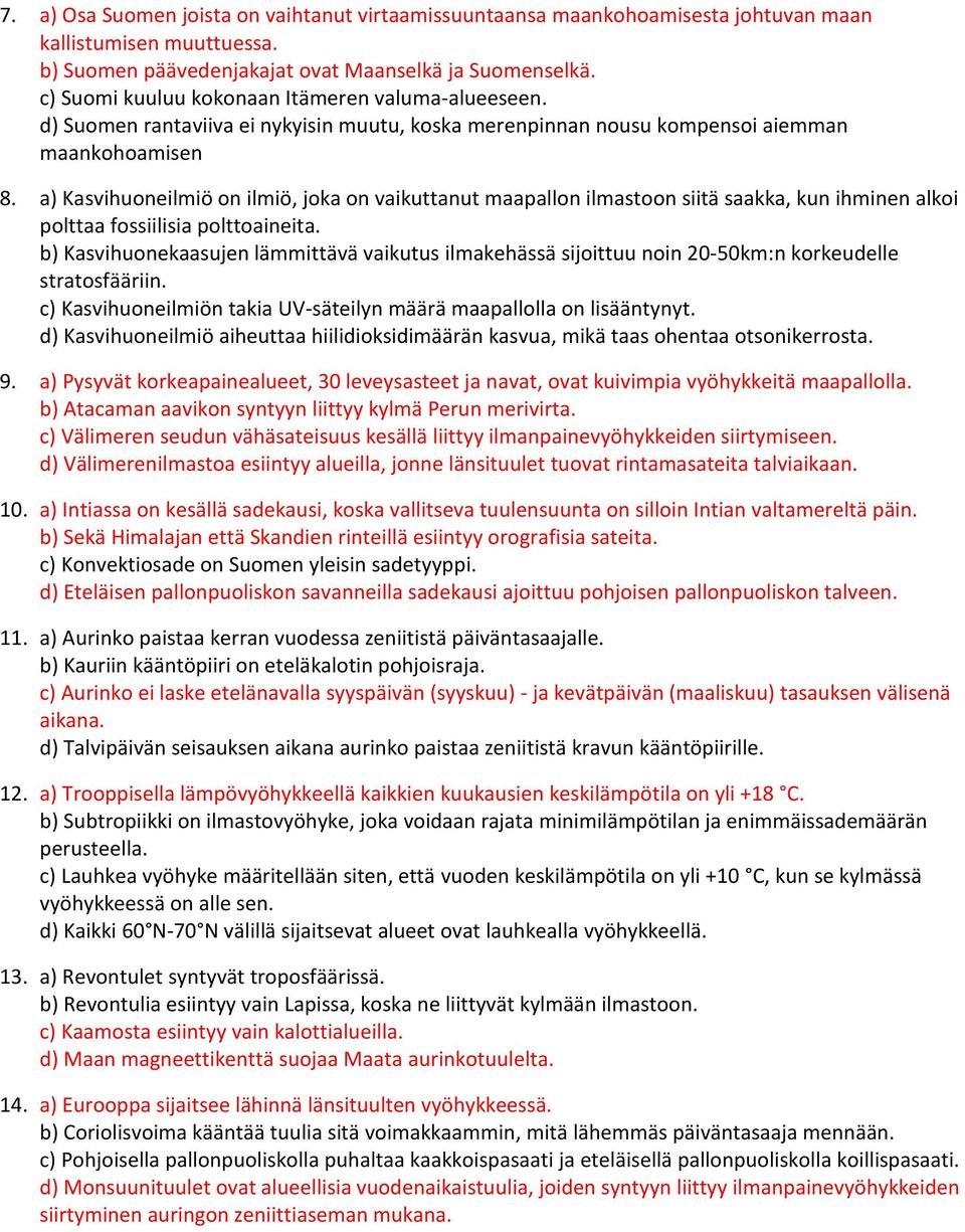 a) Kasvihuoneilmiö on ilmiö, joka on vaikuttanut maapallon ilmastoon siitä saakka, kun ihminen alkoi polttaa fossiilisia polttoaineita.