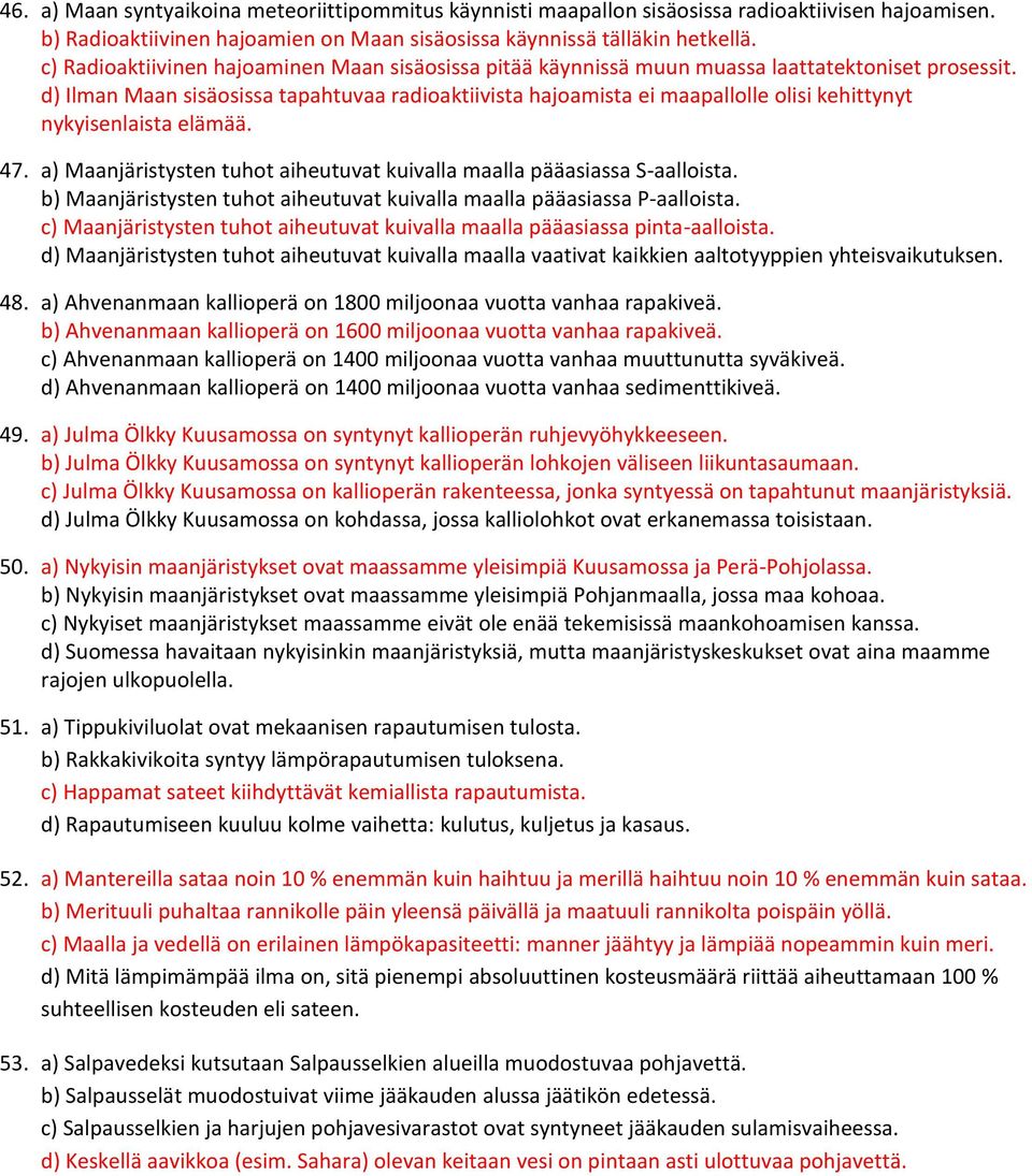 d) Ilman Maan sisäosissa tapahtuvaa radioaktiivista hajoamista ei maapallolle olisi kehittynyt nykyisenlaista elämää. 47. a) Maanjäristysten tuhot aiheutuvat kuivalla maalla pääasiassa S-aalloista.