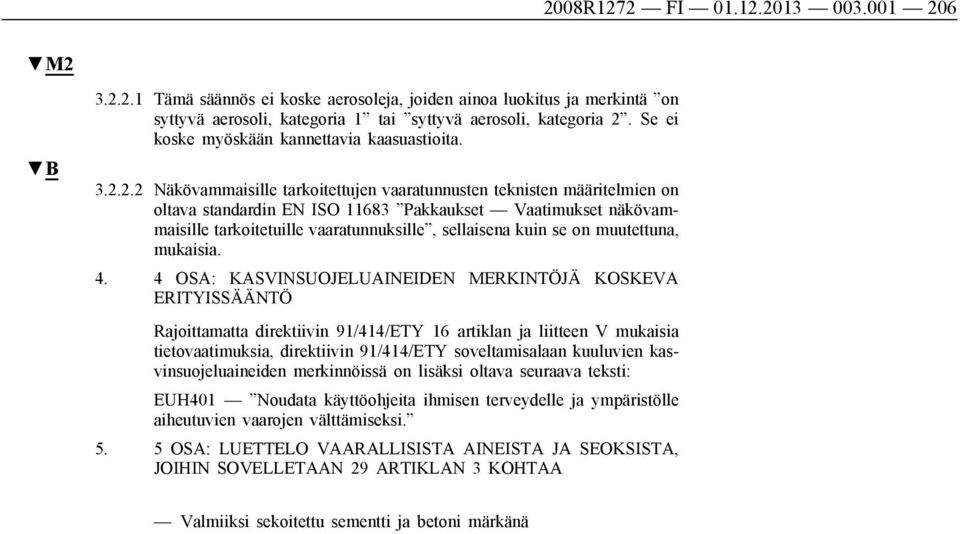 2.2 Näkövammaisille tarkoitettujen vaaratunnusten teknisten määritelmien on oltava standardin EN ISO 11683 Pakkaukset Vaatimukset näkövammaisille tarkoitetuille vaaratunnuksille, sellaisena kuin se