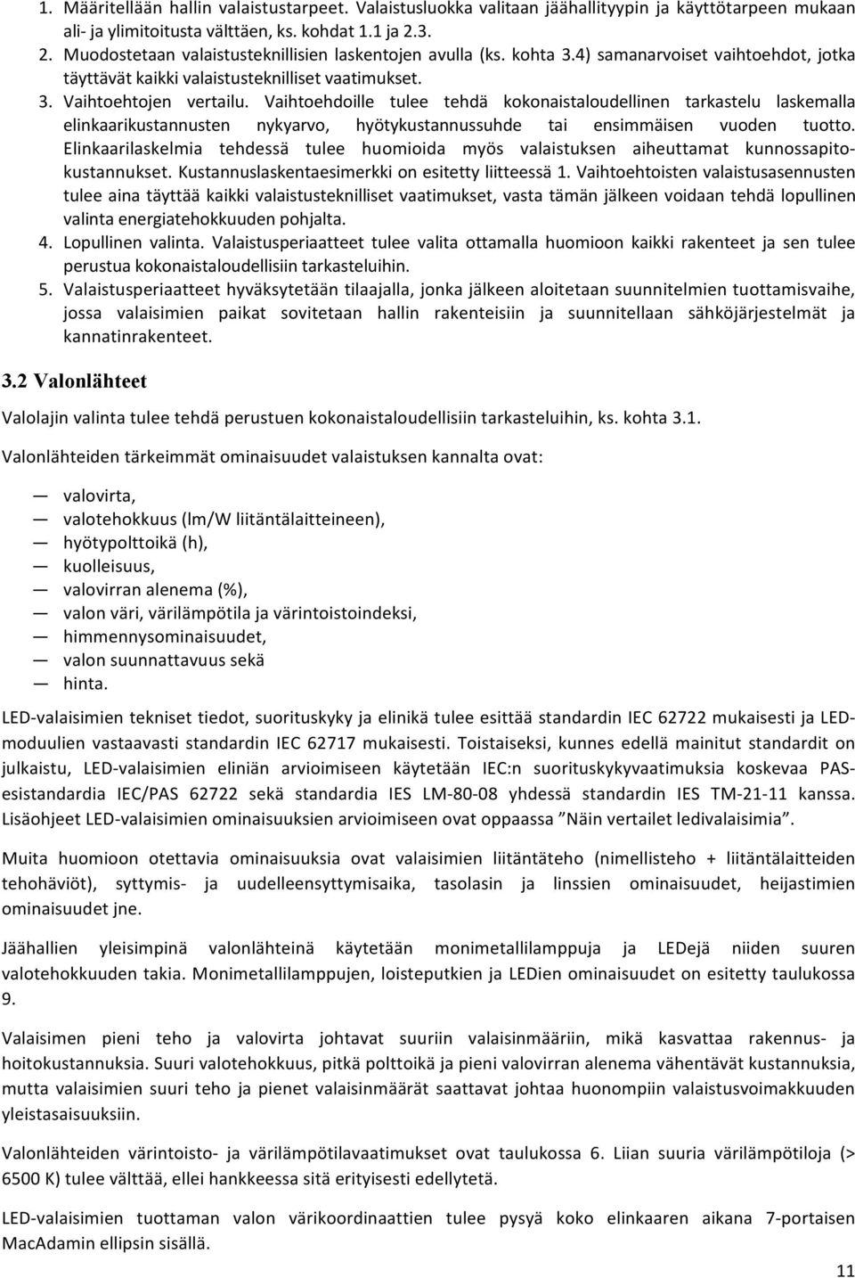 Vaihtoehdoille tulee tehdä kokonaistaloudellinen tarkastelu laskemalla elinkaarikustannusten nykyarvo, hyötykustannussuhde tai ensimmäisen vuoden tuotto.