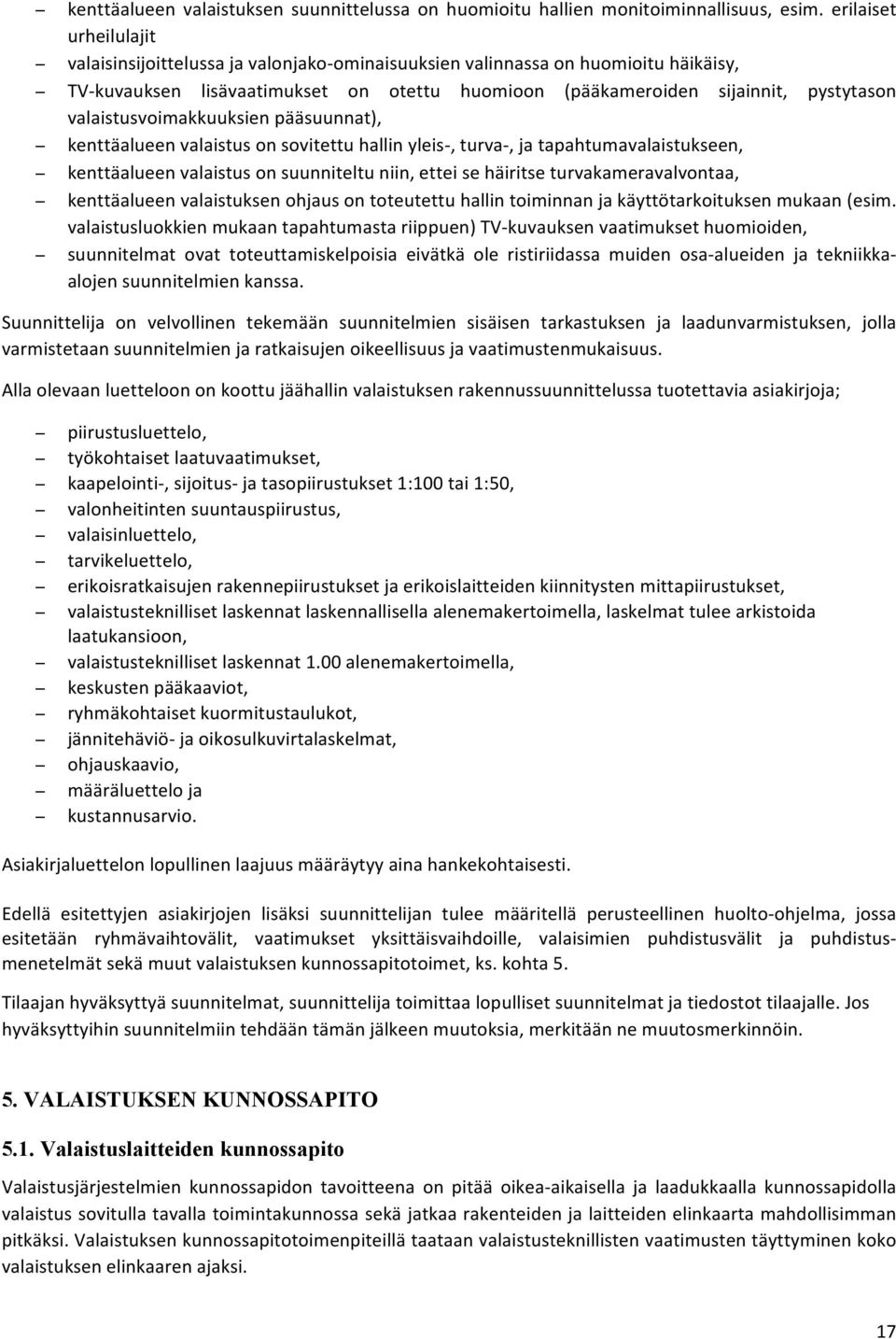 valaistusvoimakkuuksien pääsuunnat), kenttäalueen valaistus on sovitettu hallin yleis-, turva-, ja tapahtumavalaistukseen, kenttäalueen valaistus on suunniteltu niin, ettei se häiritse