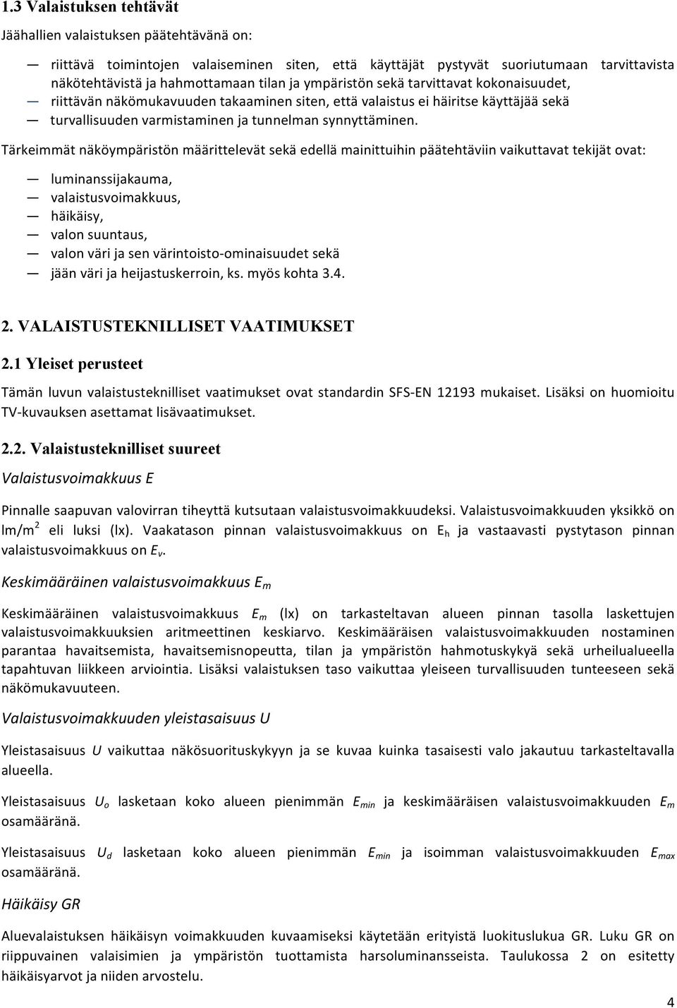 Tärkeimmät näköympäristön määrittelevät sekä edellä mainittuihin päätehtäviin vaikuttavat tekijät ovat: luminanssijakauma, valaistusvoimakkuus, häikäisy, valon suuntaus, valon väri ja sen