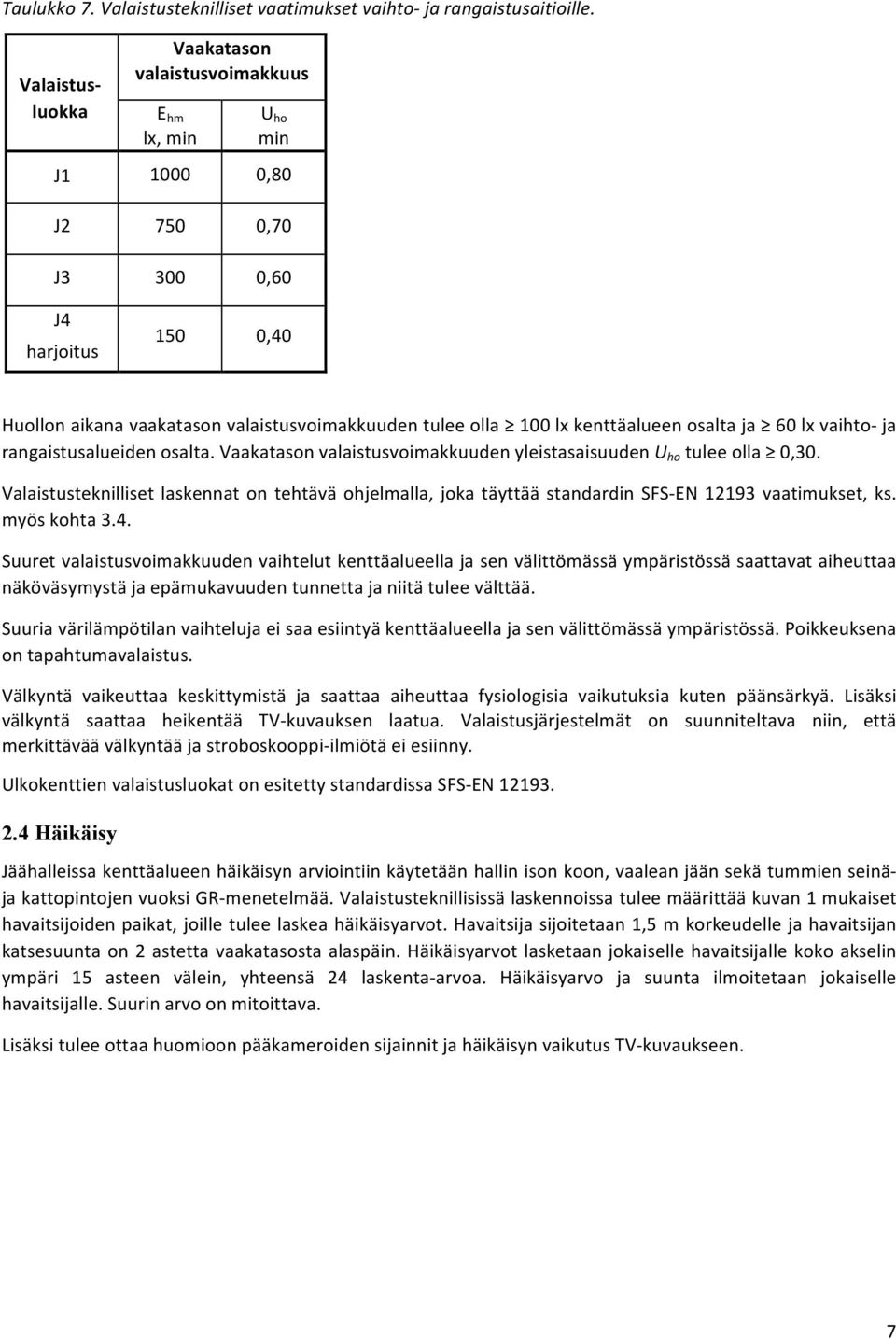 kenttäalueen osalta ja 60 lx vaihto- ja rangaistusalueiden osalta. Vaakatason valaistusvoimakkuuden yleistasaisuuden U ho tulee olla 0,30.