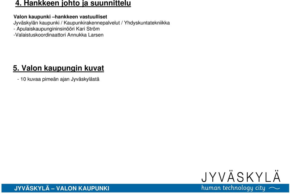 Apulaiskaupungininsinööri Kari Ström -Valaistuskoordinaattori Annukka