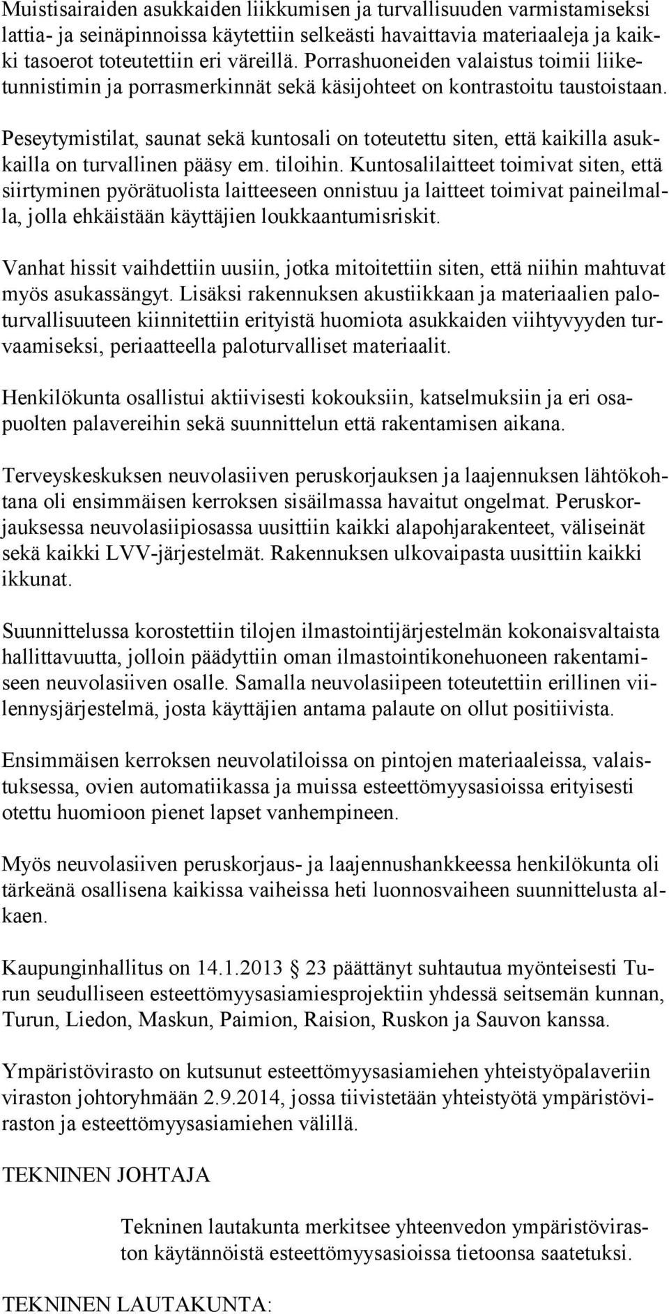 Peseytymistilat, saunat sekä kuntosali on toteutettu siten, että kaikilla asukkailla on turvallinen pääsy em. tiloihin.