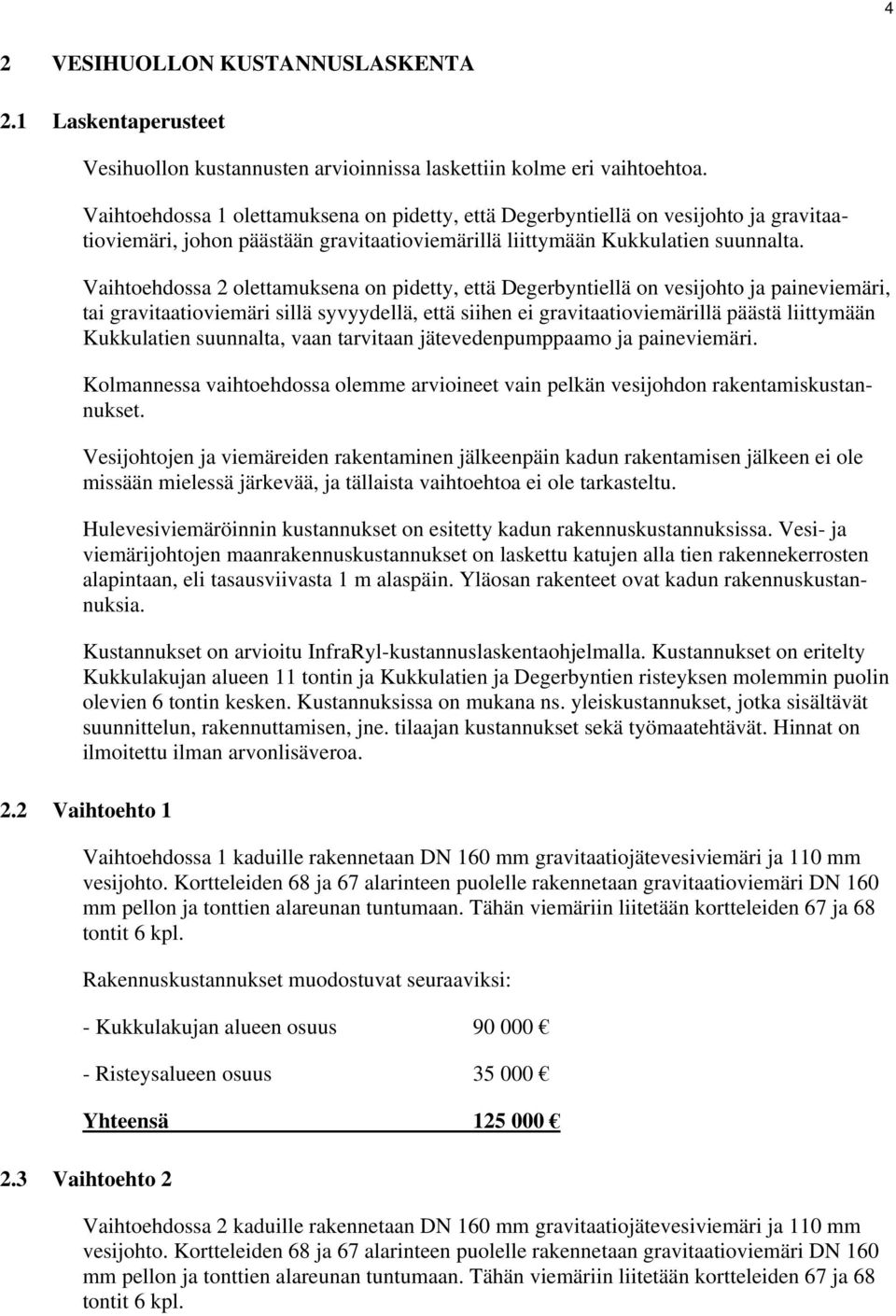 Vaihtoehdossa 2 olettamuksena on pidetty, että Degerbyntiellä on vesijohto ja paineviemäri, tai gravitaatioviemäri sillä syvyydellä, että siihen ei gravitaatioviemärillä päästä liittymään Kukkulatien