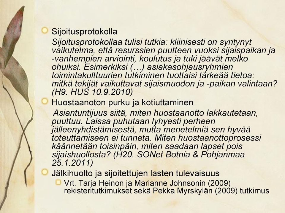 HUS 10.9.2010) Huostaanoton purku ja kotiuttaminen Asiantuntijuus siitä, miten huostaanotto lakkautetaan, puuttuu.