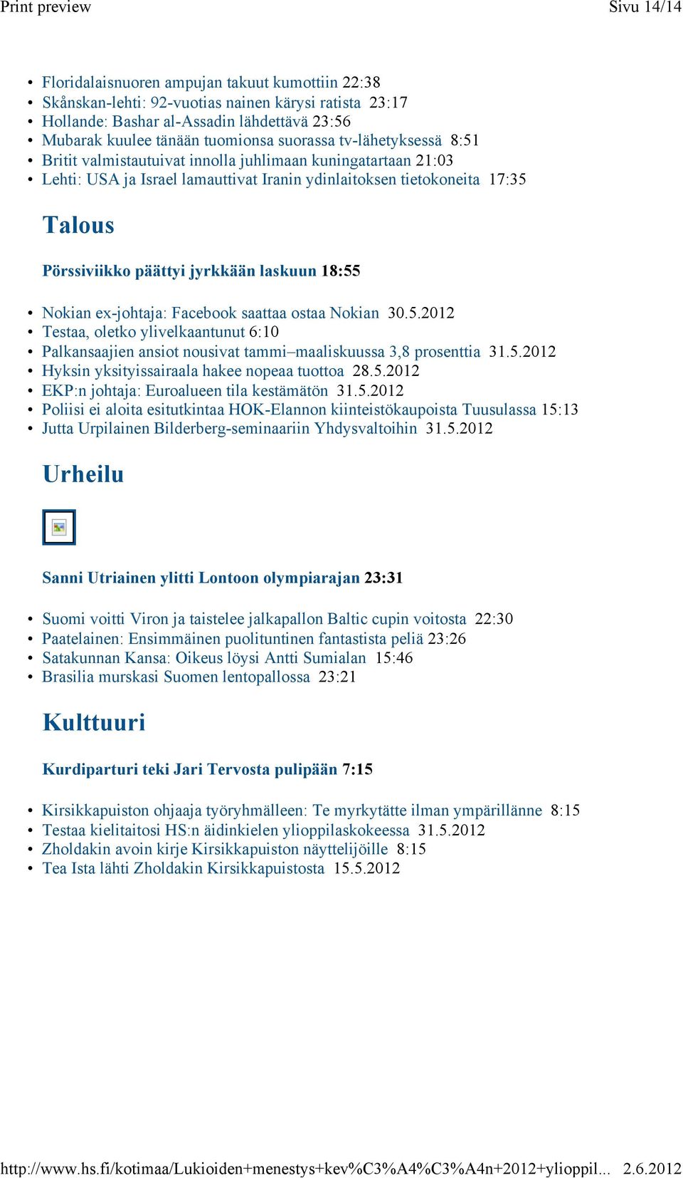 jyrkkään laskuun 18:55 Nokian ex-johtaja: Facebook saattaa ostaa Nokian 30.5.2012 Testaa, oletko ylivelkaantunut 6:10 Palkansaajien ansiot nousivat tammi maaliskuussa 3,8 prosenttia 31.5.2012 Hyksin yksityissairaala hakee nopeaa tuottoa 28.