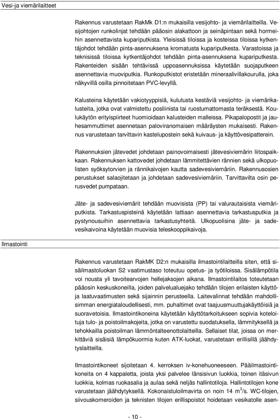 Yleisissä tiloissa ja kosteissa tiloissa kytkentäjohdot tehdään pinta-asennuksena kromatusta kupariputkesta. Varastoissa ja teknisissä tiloissa kytkentäjohdot tehdään pinta-asennuksena kupariputkesta.