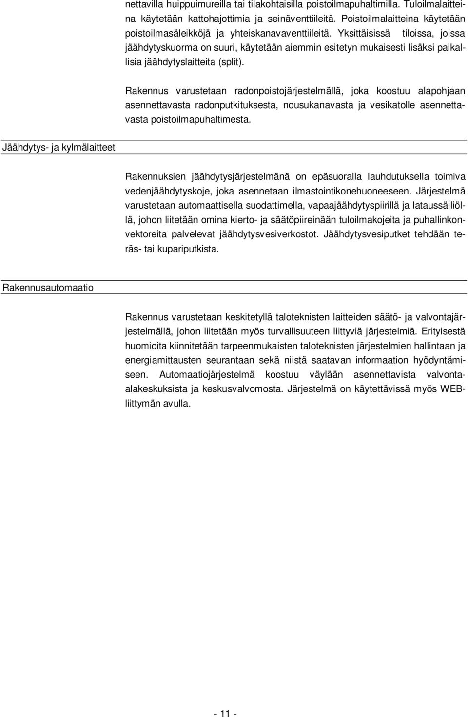 Yksittäisissä tiloissa, joissa jäähdytyskuorma on suuri, käytetään aiemmin esitetyn mukaisesti lisäksi paikallisia jäähdytyslaitteita (split).