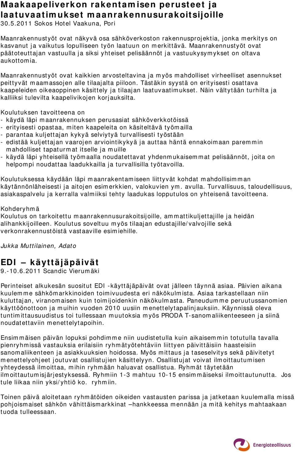 Maanrakennustyöt ovat päätoteuttajan vastuulla ja siksi yhteiset pelisäännöt ja vastuukysymykset on oltava aukottomia.