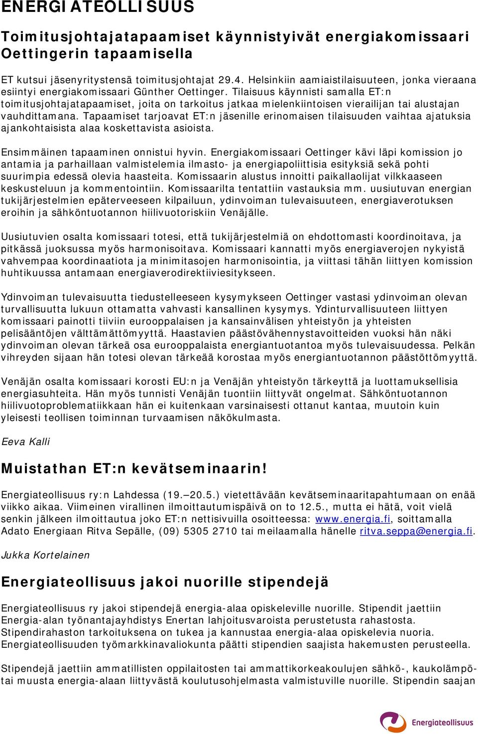 Tilaisuus käynnisti samalla ET:n toimitusjohtajatapaamiset, joita on tarkoitus jatkaa mielenkiintoisen vierailijan tai alustajan vauhdittamana.