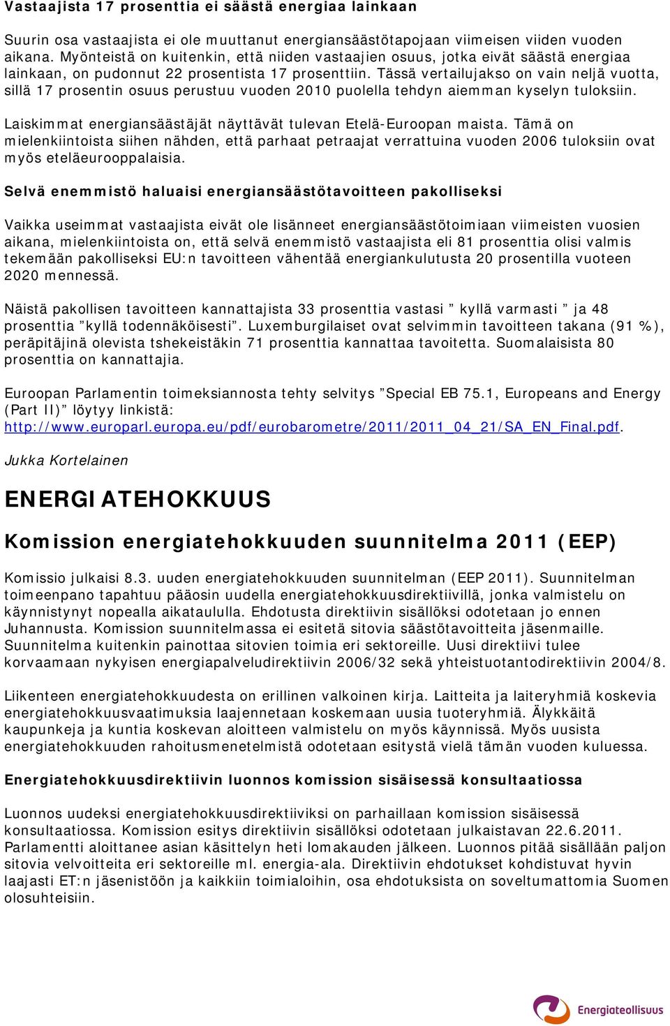 Tässä vertailujakso on vain neljä vuotta, sillä 17 prosentin osuus perustuu vuoden 2010 puolella tehdyn aiemman kyselyn tuloksiin. Laiskimmat energiansäästäjät näyttävät tulevan Etelä-Euroopan maista.