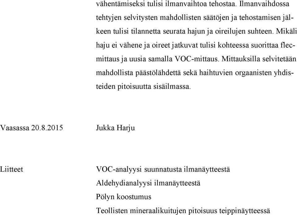 Mikäli haju ei vähene ja oireet jatkuvat tulisi kohteessa suorittaa flecmittaus ja uusia samalla VOC-mittaus.